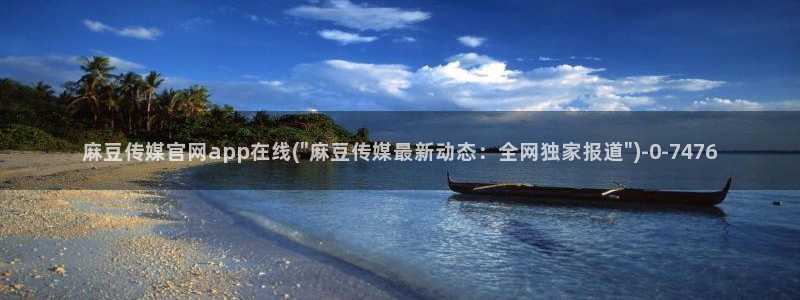 麻豆传媒媒体官网:麻豆传媒官网app在线(\